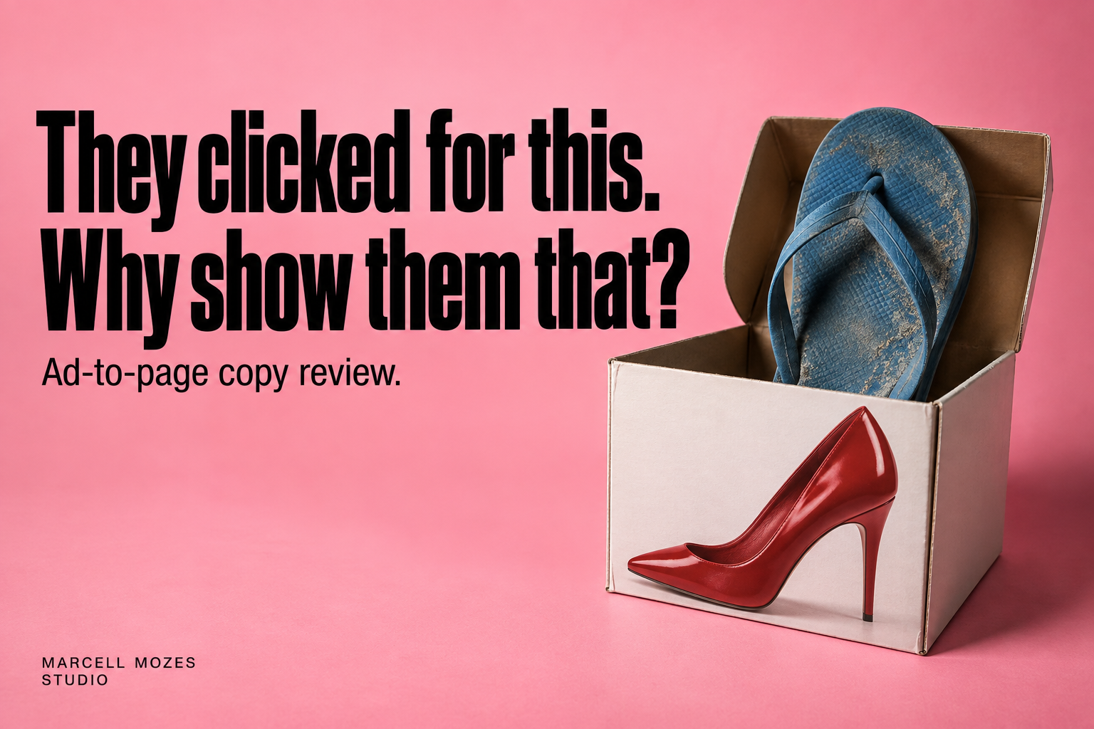 They clicked for this. Why show them that? A box printed with a red high heel contains a blue flip-flop. Ad-to-page copy review.