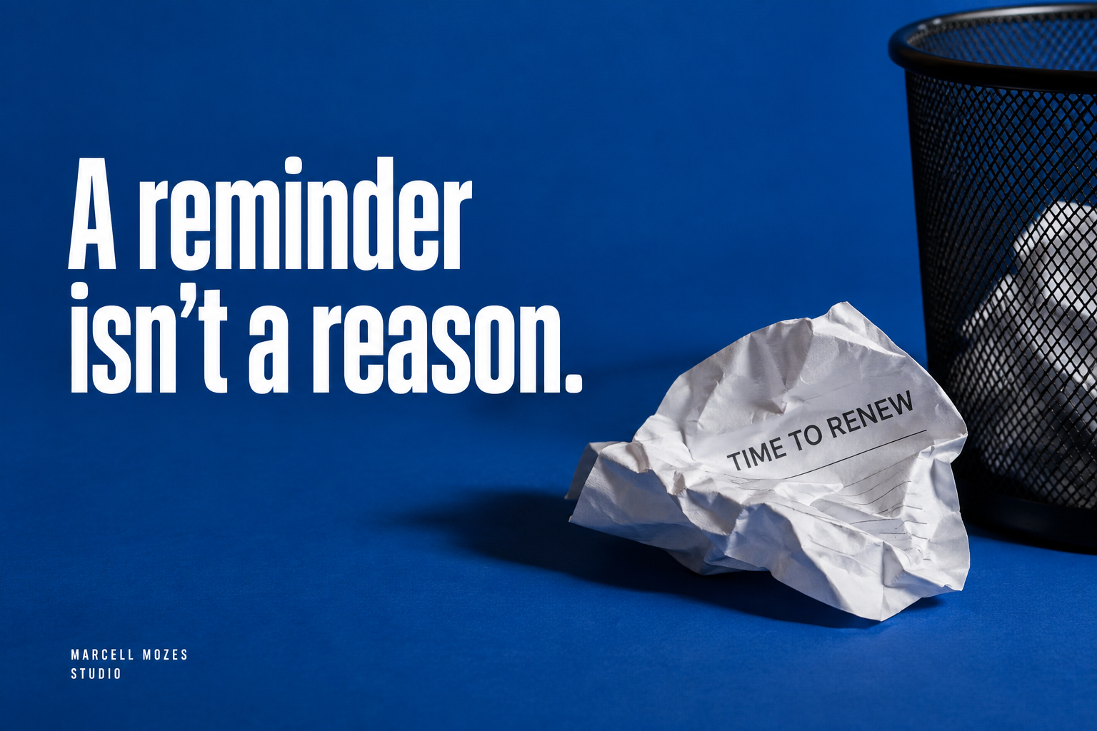 A reminder is not a reason. A crumpled Time to Renew letter beside a wastepaper bin.