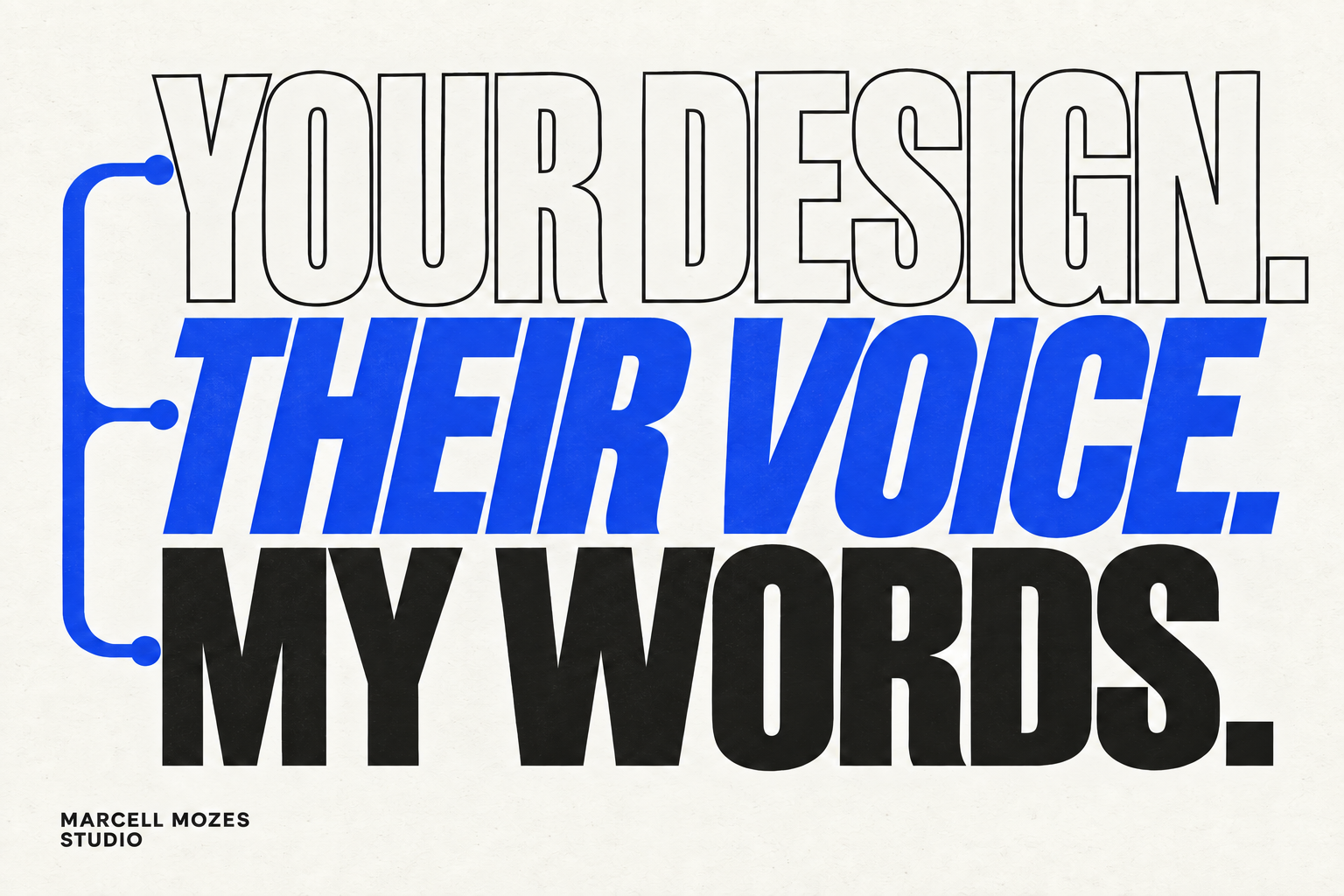 Your design. Their voice. My words. Three typographic treatments joined by one bracket.